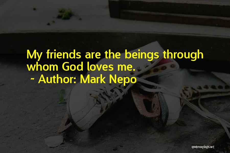Mark Nepo Quotes: My Friends Are The Beings Through Whom God Loves Me.