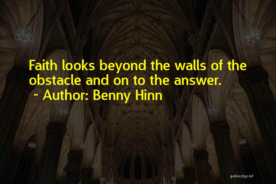 Benny Hinn Quotes: Faith Looks Beyond The Walls Of The Obstacle And On To The Answer.