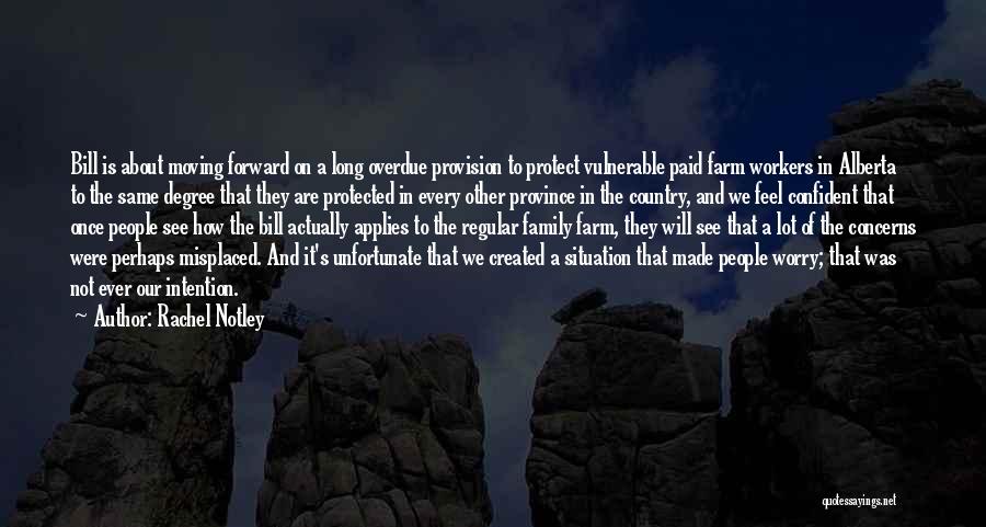Rachel Notley Quotes: Bill Is About Moving Forward On A Long Overdue Provision To Protect Vulnerable Paid Farm Workers In Alberta To The