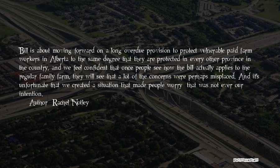 Rachel Notley Quotes: Bill Is About Moving Forward On A Long Overdue Provision To Protect Vulnerable Paid Farm Workers In Alberta To The