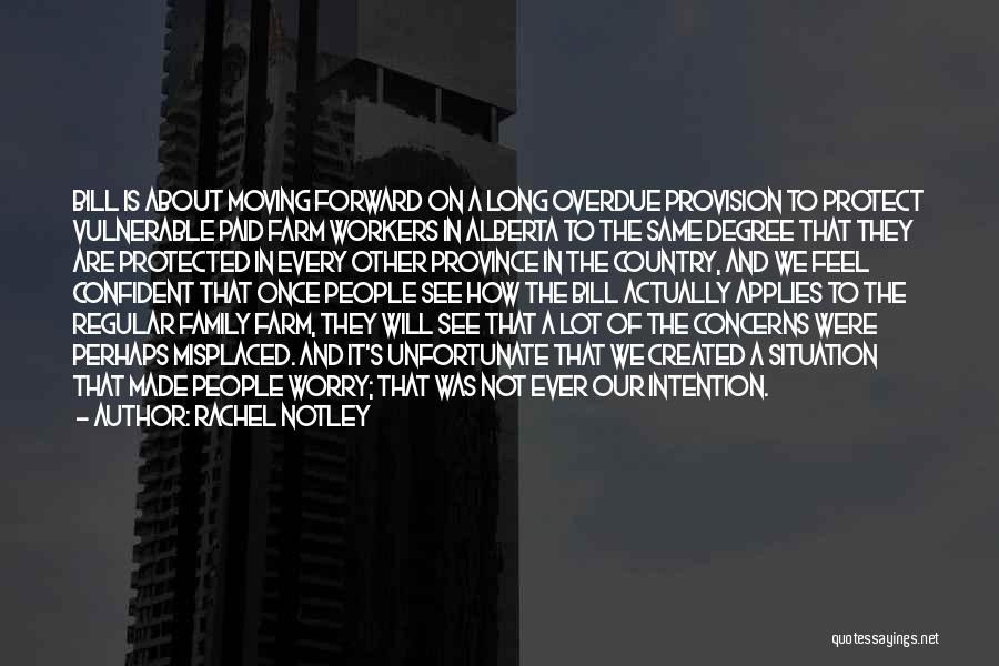 Rachel Notley Quotes: Bill Is About Moving Forward On A Long Overdue Provision To Protect Vulnerable Paid Farm Workers In Alberta To The