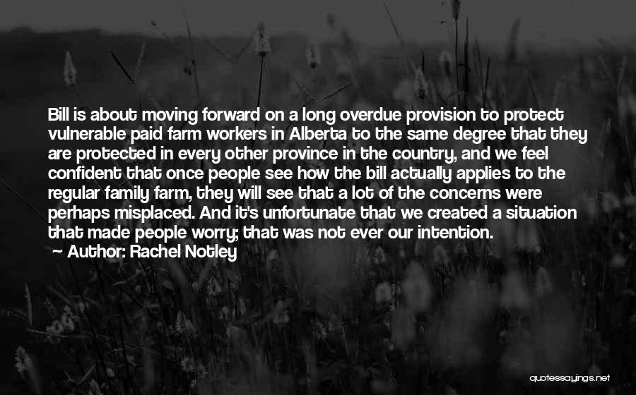 Rachel Notley Quotes: Bill Is About Moving Forward On A Long Overdue Provision To Protect Vulnerable Paid Farm Workers In Alberta To The