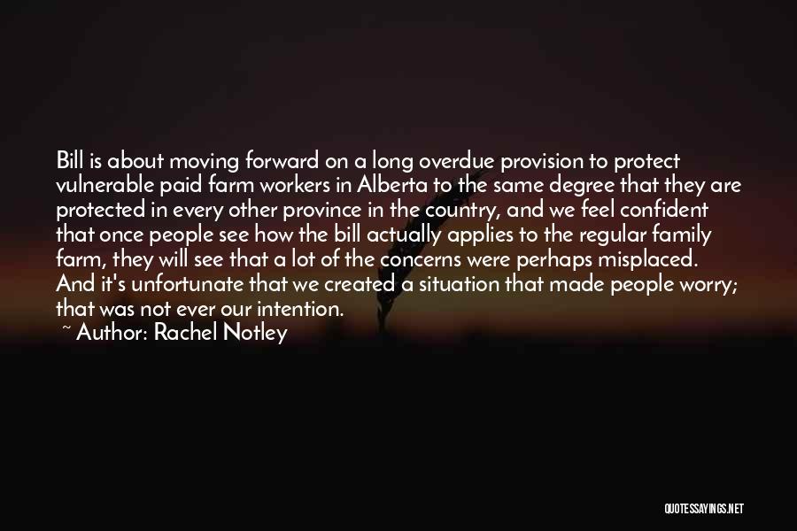 Rachel Notley Quotes: Bill Is About Moving Forward On A Long Overdue Provision To Protect Vulnerable Paid Farm Workers In Alberta To The