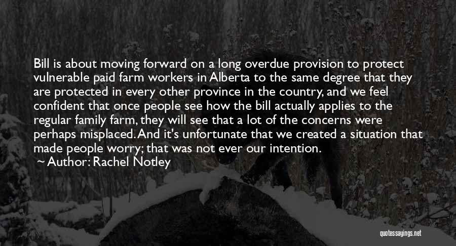 Rachel Notley Quotes: Bill Is About Moving Forward On A Long Overdue Provision To Protect Vulnerable Paid Farm Workers In Alberta To The