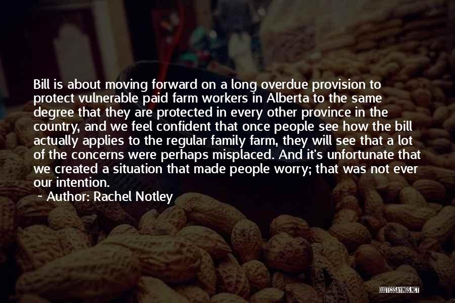 Rachel Notley Quotes: Bill Is About Moving Forward On A Long Overdue Provision To Protect Vulnerable Paid Farm Workers In Alberta To The