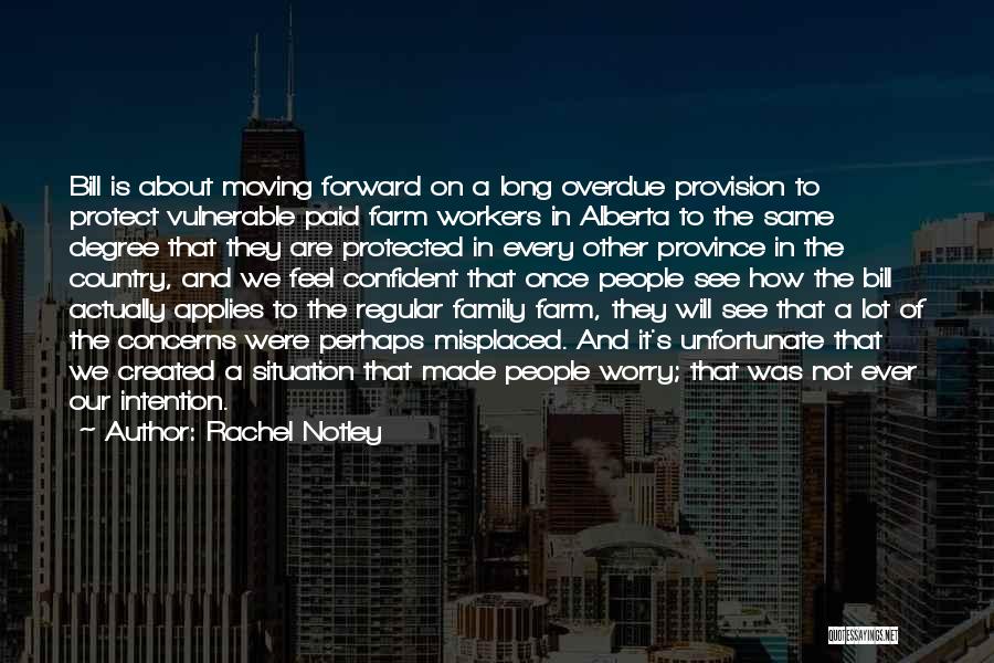 Rachel Notley Quotes: Bill Is About Moving Forward On A Long Overdue Provision To Protect Vulnerable Paid Farm Workers In Alberta To The