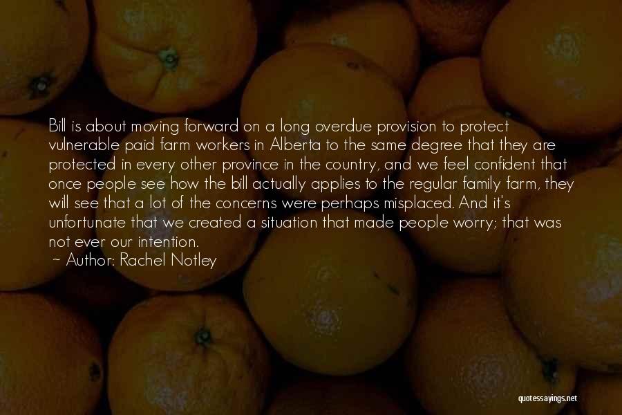 Rachel Notley Quotes: Bill Is About Moving Forward On A Long Overdue Provision To Protect Vulnerable Paid Farm Workers In Alberta To The