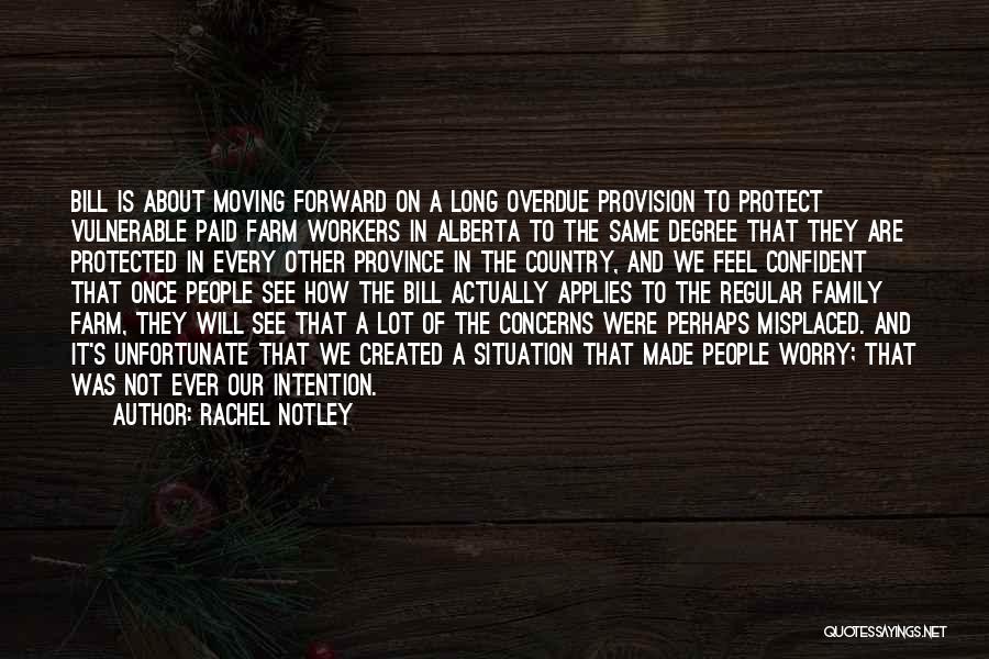 Rachel Notley Quotes: Bill Is About Moving Forward On A Long Overdue Provision To Protect Vulnerable Paid Farm Workers In Alberta To The