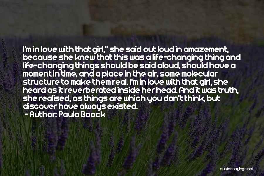 Paula Boock Quotes: I'm In Love With That Girl, She Said Out Loud In Amazement, Because She Knew That This Was A Life-changing