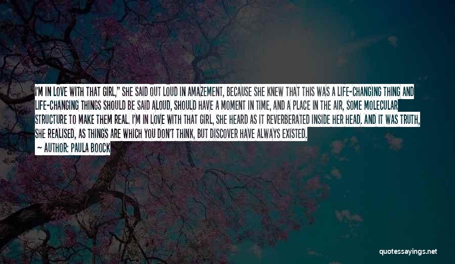 Paula Boock Quotes: I'm In Love With That Girl, She Said Out Loud In Amazement, Because She Knew That This Was A Life-changing