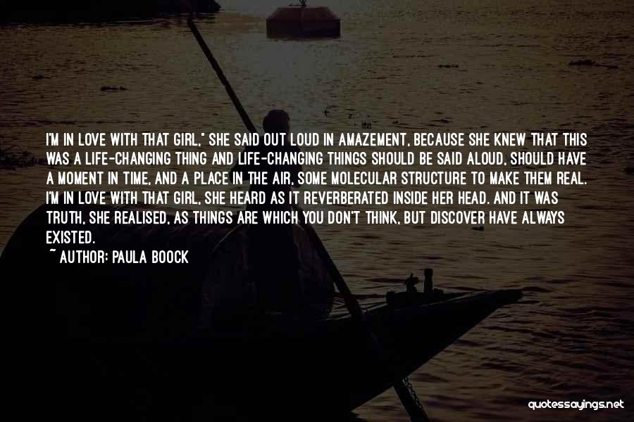 Paula Boock Quotes: I'm In Love With That Girl, She Said Out Loud In Amazement, Because She Knew That This Was A Life-changing