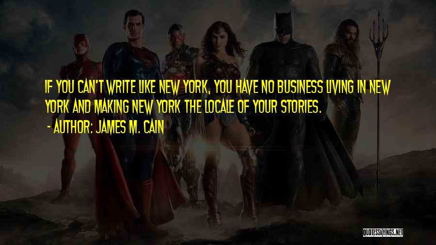 James M. Cain Quotes: If You Can't Write Like New York, You Have No Business Living In New York And Making New York The