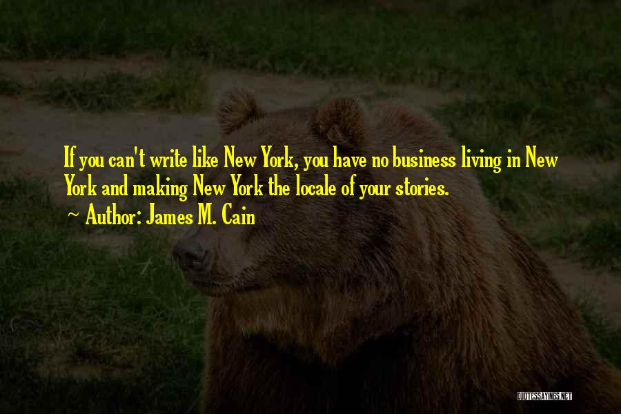 James M. Cain Quotes: If You Can't Write Like New York, You Have No Business Living In New York And Making New York The