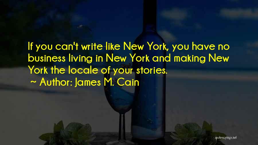 James M. Cain Quotes: If You Can't Write Like New York, You Have No Business Living In New York And Making New York The