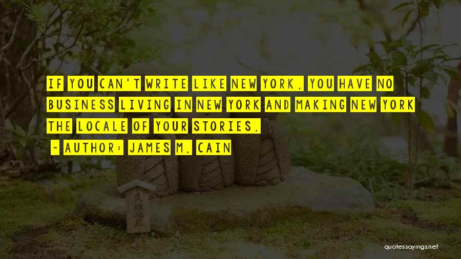 James M. Cain Quotes: If You Can't Write Like New York, You Have No Business Living In New York And Making New York The