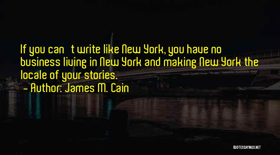 James M. Cain Quotes: If You Can't Write Like New York, You Have No Business Living In New York And Making New York The