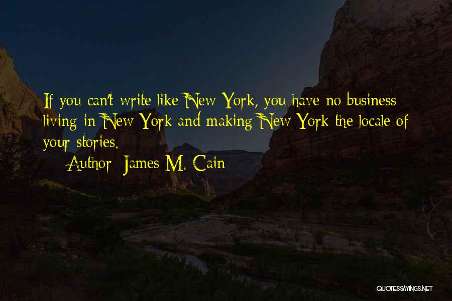 James M. Cain Quotes: If You Can't Write Like New York, You Have No Business Living In New York And Making New York The