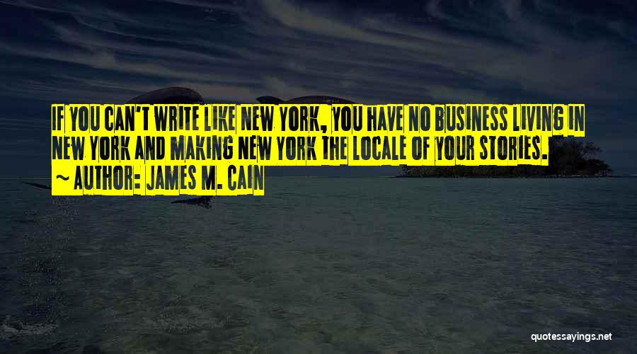 James M. Cain Quotes: If You Can't Write Like New York, You Have No Business Living In New York And Making New York The