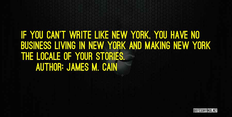 James M. Cain Quotes: If You Can't Write Like New York, You Have No Business Living In New York And Making New York The