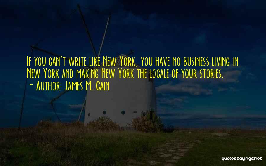 James M. Cain Quotes: If You Can't Write Like New York, You Have No Business Living In New York And Making New York The