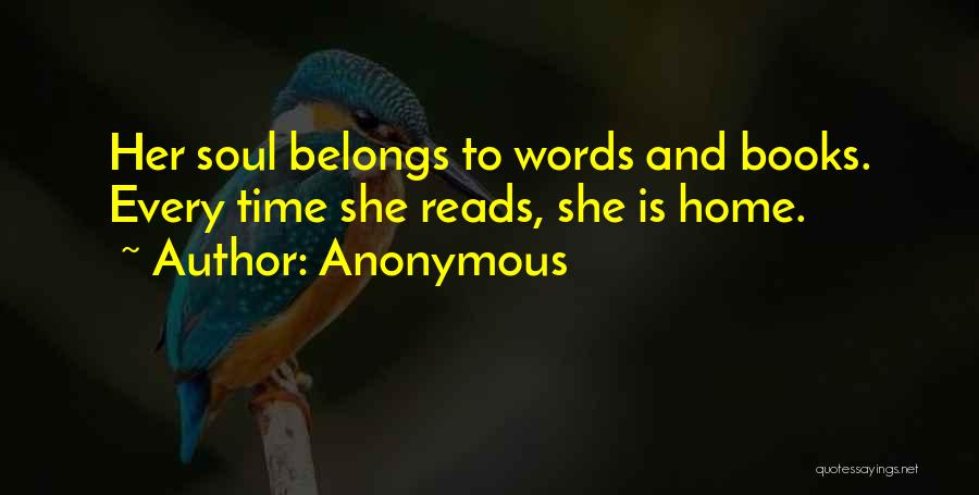 Anonymous Quotes: Her Soul Belongs To Words And Books. Every Time She Reads, She Is Home.