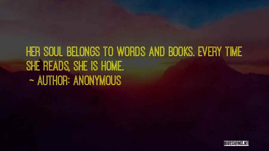 Anonymous Quotes: Her Soul Belongs To Words And Books. Every Time She Reads, She Is Home.