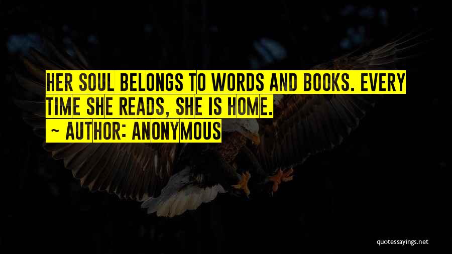 Anonymous Quotes: Her Soul Belongs To Words And Books. Every Time She Reads, She Is Home.