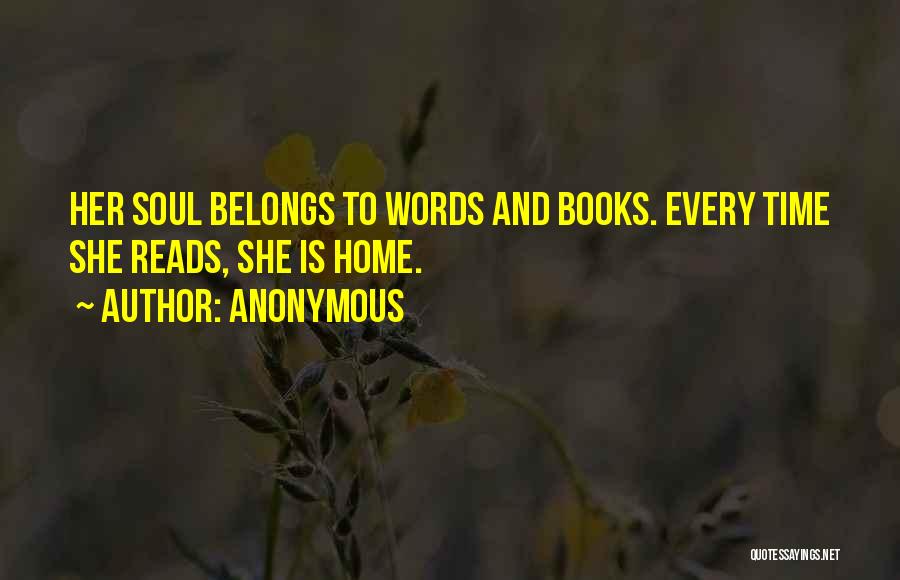 Anonymous Quotes: Her Soul Belongs To Words And Books. Every Time She Reads, She Is Home.