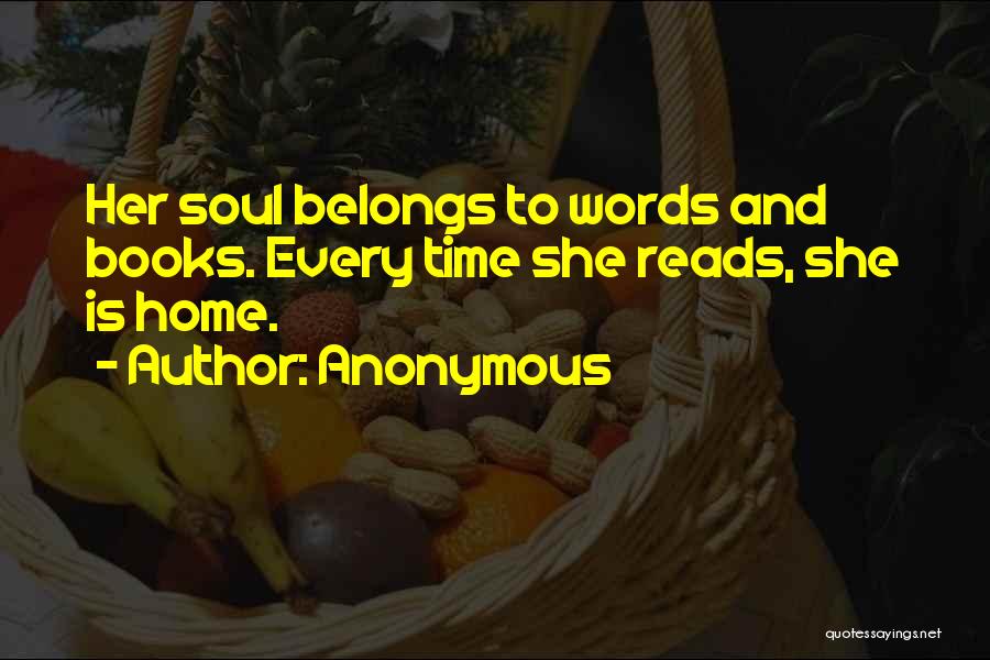 Anonymous Quotes: Her Soul Belongs To Words And Books. Every Time She Reads, She Is Home.