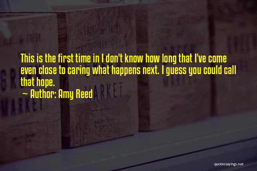 Amy Reed Quotes: This Is The First Time In I Don't Know How Long That I've Come Even Close To Caring What Happens