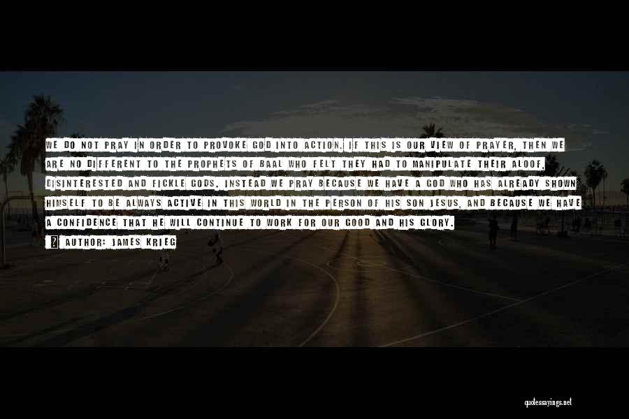 James Krieg Quotes: We Do Not Pray In Order To Provoke God Into Action. If This Is Our View Of Prayer, Then We