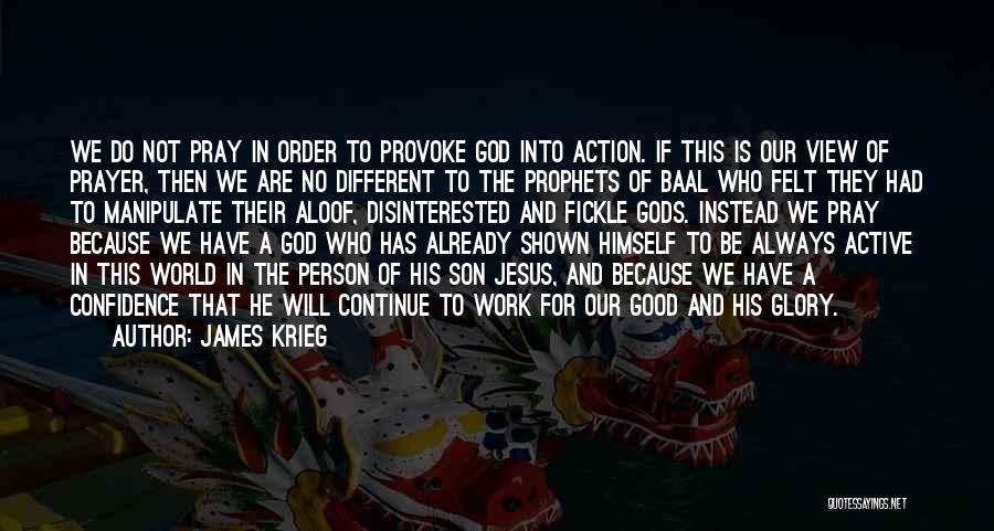 James Krieg Quotes: We Do Not Pray In Order To Provoke God Into Action. If This Is Our View Of Prayer, Then We