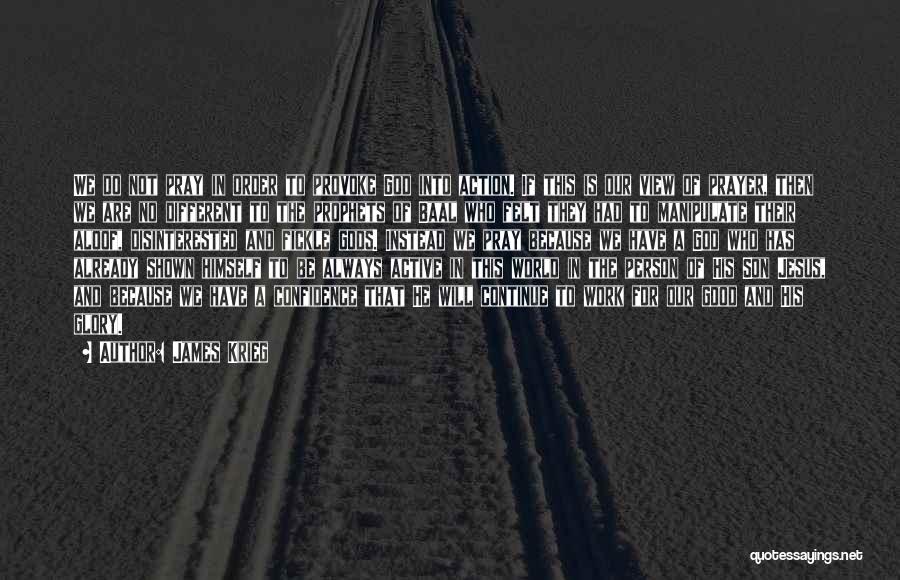 James Krieg Quotes: We Do Not Pray In Order To Provoke God Into Action. If This Is Our View Of Prayer, Then We