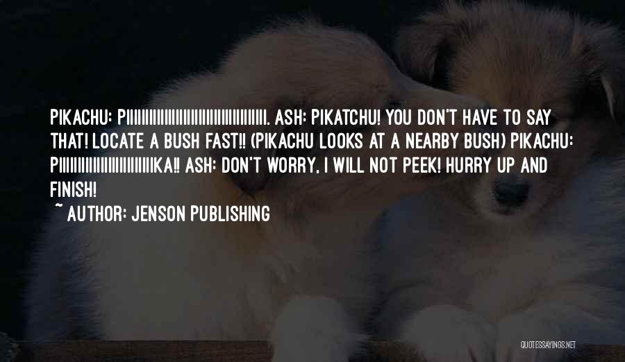 Jenson Publishing Quotes: Pikachu: Piiiiiiiiiiiiiiiiiiiiiiiiiiiiiiiiiiiii. Ash: Pikatchu! You Don't Have To Say That! Locate A Bush Fast!! (pikachu Looks At A Nearby Bush)