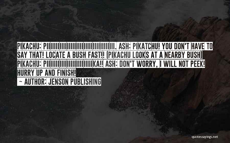 Jenson Publishing Quotes: Pikachu: Piiiiiiiiiiiiiiiiiiiiiiiiiiiiiiiiiiiii. Ash: Pikatchu! You Don't Have To Say That! Locate A Bush Fast!! (pikachu Looks At A Nearby Bush)