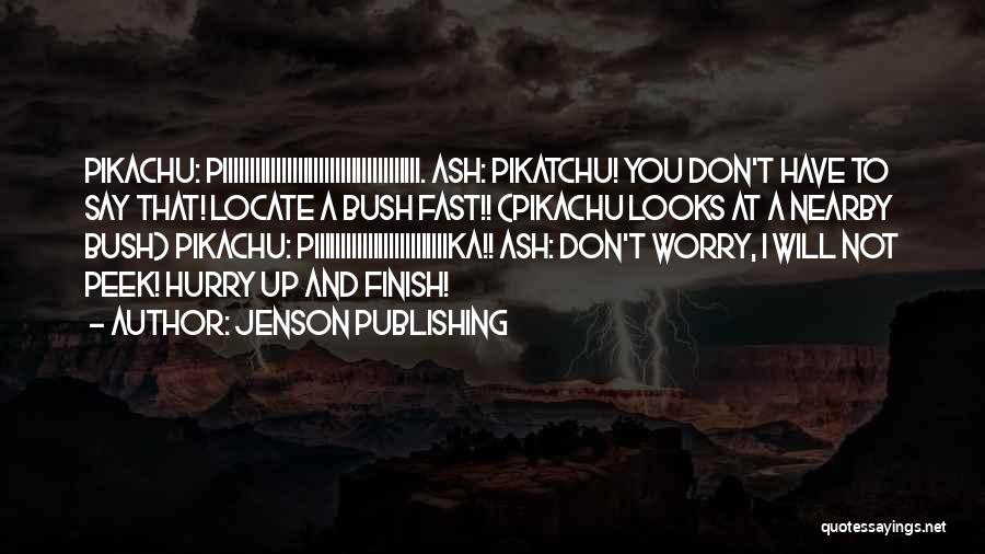 Jenson Publishing Quotes: Pikachu: Piiiiiiiiiiiiiiiiiiiiiiiiiiiiiiiiiiiii. Ash: Pikatchu! You Don't Have To Say That! Locate A Bush Fast!! (pikachu Looks At A Nearby Bush)