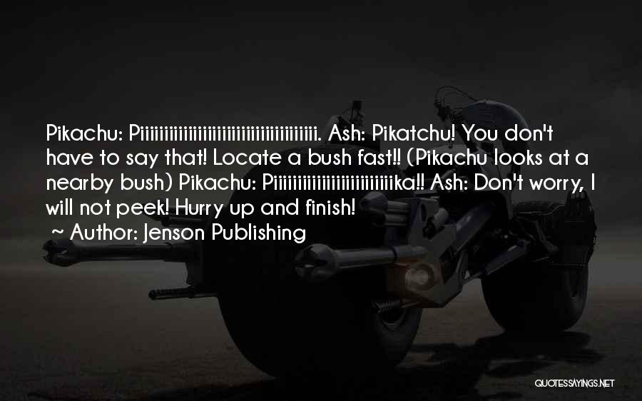 Jenson Publishing Quotes: Pikachu: Piiiiiiiiiiiiiiiiiiiiiiiiiiiiiiiiiiiii. Ash: Pikatchu! You Don't Have To Say That! Locate A Bush Fast!! (pikachu Looks At A Nearby Bush)