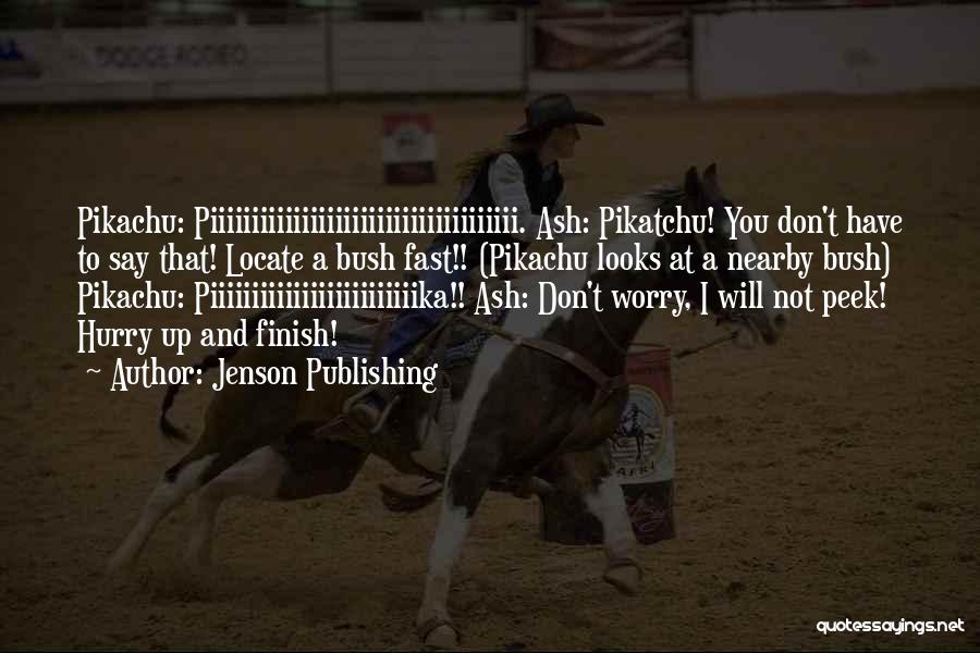 Jenson Publishing Quotes: Pikachu: Piiiiiiiiiiiiiiiiiiiiiiiiiiiiiiiiiiiii. Ash: Pikatchu! You Don't Have To Say That! Locate A Bush Fast!! (pikachu Looks At A Nearby Bush)