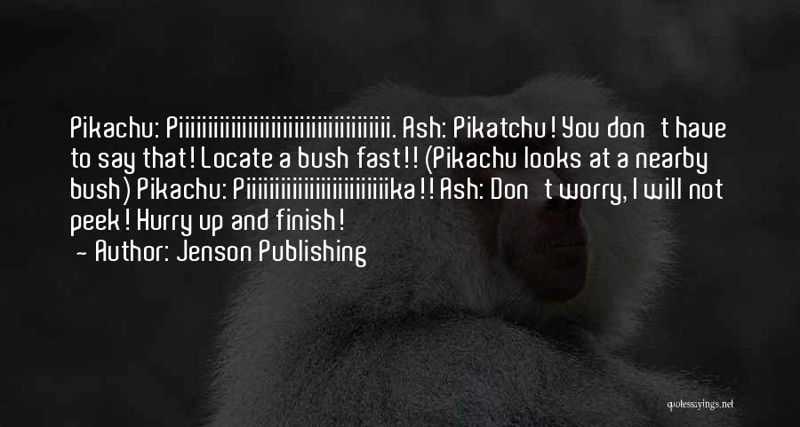 Jenson Publishing Quotes: Pikachu: Piiiiiiiiiiiiiiiiiiiiiiiiiiiiiiiiiiiii. Ash: Pikatchu! You Don't Have To Say That! Locate A Bush Fast!! (pikachu Looks At A Nearby Bush)