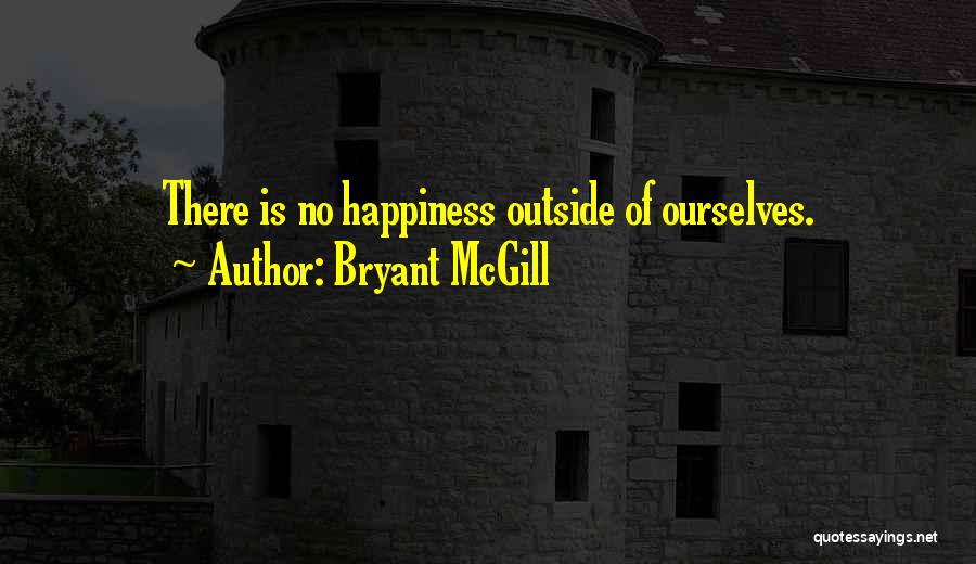 Bryant McGill Quotes: There Is No Happiness Outside Of Ourselves.