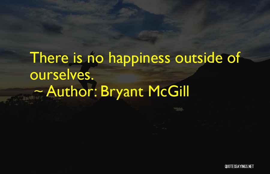 Bryant McGill Quotes: There Is No Happiness Outside Of Ourselves.