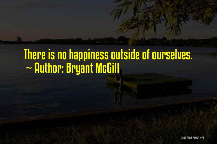 Bryant McGill Quotes: There Is No Happiness Outside Of Ourselves.
