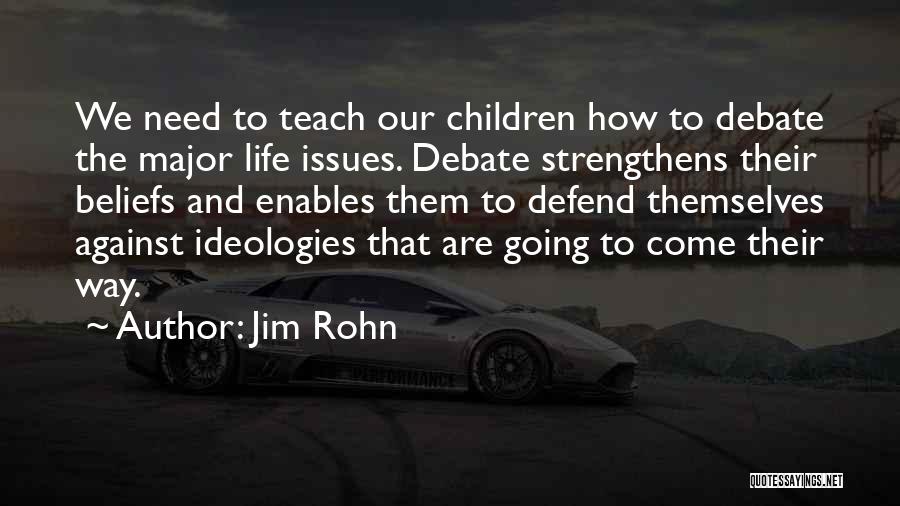 Jim Rohn Quotes: We Need To Teach Our Children How To Debate The Major Life Issues. Debate Strengthens Their Beliefs And Enables Them