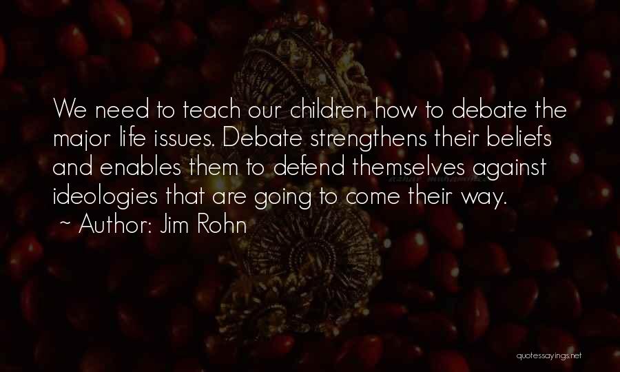 Jim Rohn Quotes: We Need To Teach Our Children How To Debate The Major Life Issues. Debate Strengthens Their Beliefs And Enables Them