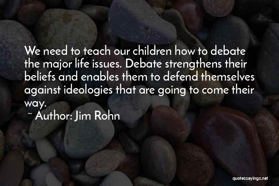 Jim Rohn Quotes: We Need To Teach Our Children How To Debate The Major Life Issues. Debate Strengthens Their Beliefs And Enables Them
