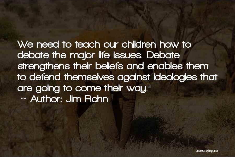 Jim Rohn Quotes: We Need To Teach Our Children How To Debate The Major Life Issues. Debate Strengthens Their Beliefs And Enables Them