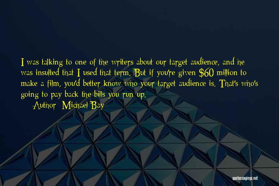 Michael Bay Quotes: I Was Talking To One Of The Writers About Our Target Audience, And He Was Insulted That I Used That