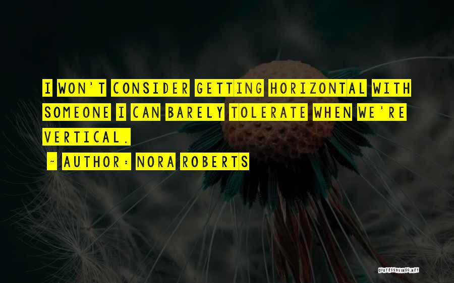 Nora Roberts Quotes: I Won't Consider Getting Horizontal With Someone I Can Barely Tolerate When We're Vertical.