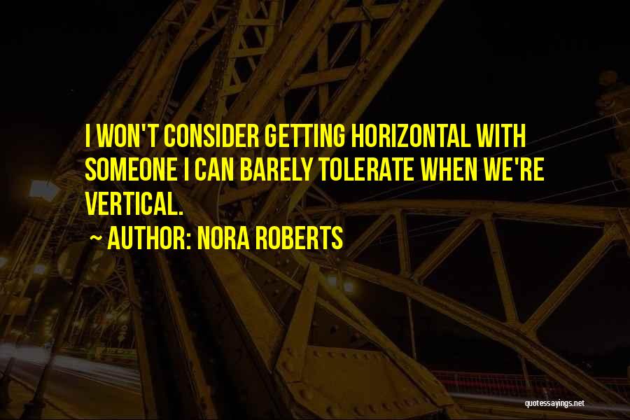 Nora Roberts Quotes: I Won't Consider Getting Horizontal With Someone I Can Barely Tolerate When We're Vertical.