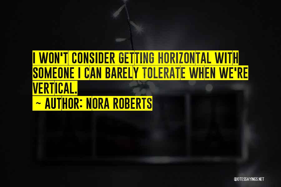 Nora Roberts Quotes: I Won't Consider Getting Horizontal With Someone I Can Barely Tolerate When We're Vertical.